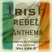 Irish Rebel Anthems - The Ultimate St Patrick's Day Collection, Vol. 2