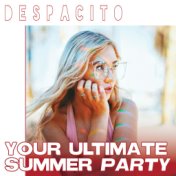 DESPACITO - Your Ultimate Summer Party