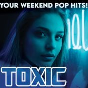 TOXIC - Your Weekend Pop Hits!