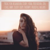 Music for Relaxation, Study, Yoga, Meditation, Zen, Chill, Baby, Sleep, Calm, Therapy, Peaceful, Ballads