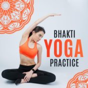 Bhakti Yoga Practice – Spiritual Music for Meditation and Yoga Exercises