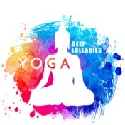 Yoga Deep Lullabies: New Age 15 Pure Meditation & Relaxation Songs 2019
