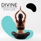 Divine Meditation is My Life: 15 Spiritual New Age Songs, Meditation & Yoga Music, Curative Sounds for Soul & Mind, Deep Harmony...