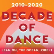 2010-2020 Decade of Dance - Lean On, The Ocean, Ride it (Vol.1)