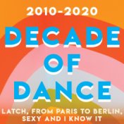 2010-2020 Decade of Dance - Latch, From Paris To Berlin, Sexy and I Know It (Vol.2)