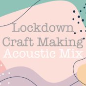 Lockdown Craft Making Acoustic Mix