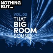 Nothing But... That Big Room Sound, Vol. 03