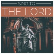 Sing To The Lord