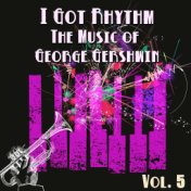 I Got Rhythm, The Music of George Gershwin: Vol. 5