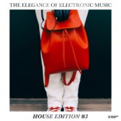 The Elegance of Electronic Music - House Edition #3