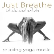 Just Breathe – Inhale and Exhale Relaxing Yoga Music