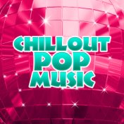 Chillout Pop Music – Chill Out Now, Summer Hits, Relax, Lounge, Fresh Beats, Electronic Music