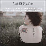 Piano for Relaxation, Chill, Zen, Yoga, Meditation, Study, Relaxation, Sleep, Focus, Concentration, Peaceful, Therapy, Serenity