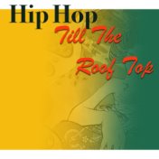 Hip Hop Till The Roof Top