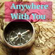 Anywhere With You