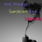 Not Always Sunshine And Sparkles