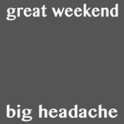 Great Weekend - Big Headache