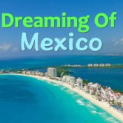 Dreaming Of Mexico