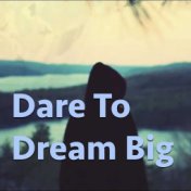Dare To Dream Big