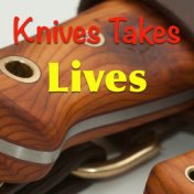 Knives Takes Lives