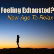 Feeling Exhausted? New Age To Relax