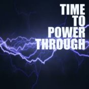 Time To Power Through