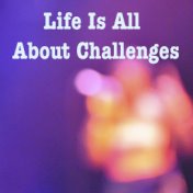 Life Is All About Challenges