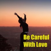 Be Careful With Love