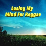 Losing My Mind For Reggae