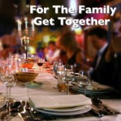 For The Family Get Together