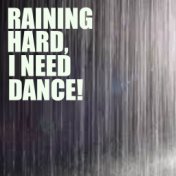 Raining Hard, I Need Dance
