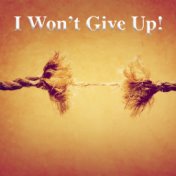 I Won't Give Up!