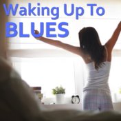 Waking Up To Blues