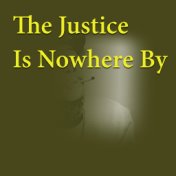 The Justice Is Nowhere By