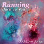 Running Back To You: Soul Love Songs