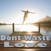 Don't Waste Love