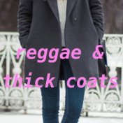 Reggae & Thick Coats