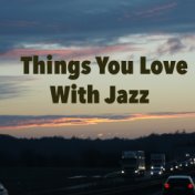 Things You Love With Jazz