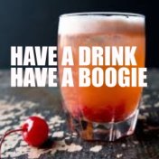 Have A Drink - Have A Boogie