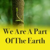 We Are A Part Of The Earth