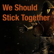 We Should Stick Together