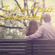 I Am Your Shoulder