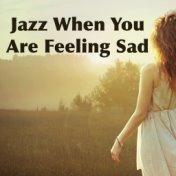 Jazz When You Are Feeling Sad
