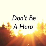 Don't Be A Hero