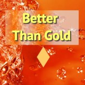 Better Than Gold