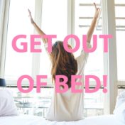 Get Out Of Bed!