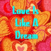 Love Is Like A Dream