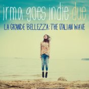 Irma Goes Indie, Volume Due (La Grande Bellezza: The Italian Wave)