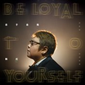 Be Loyal To Yourself