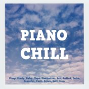 Piano Chill: Sleep, Study, Baby, Yoga, Meditation, Zen, Ballad, Calm, Peaceful, Chill, Relax, Soft, Slow